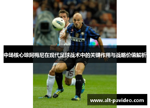 中场核心琼阿梅尼在现代足球战术中的关键作用与战略价值解析