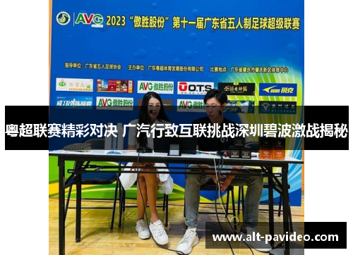 粤超联赛精彩对决 广汽行致互联挑战深圳碧波激战揭秘