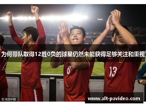 为何带队取得12胜0负的球星仍然未能获得足够关注和重视