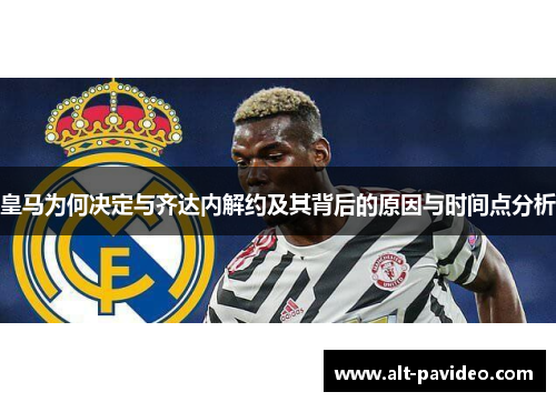 皇马为何决定与齐达内解约及其背后的原因与时间点分析
