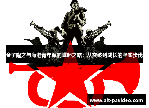 金子隆之与海港青年军的崛起之路：从突破到成长的坚实步伐