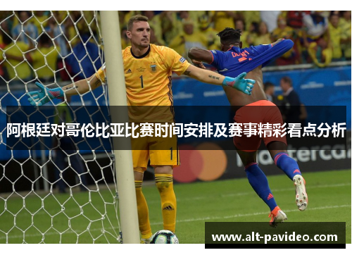 阿根廷对哥伦比亚比赛时间安排及赛事精彩看点分析