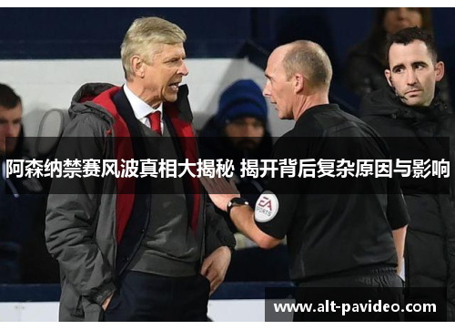 阿森纳禁赛风波真相大揭秘 揭开背后复杂原因与影响