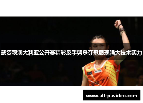 戴资颖澳大利亚公开赛精彩反手劈杀夺冠展现强大技术实力