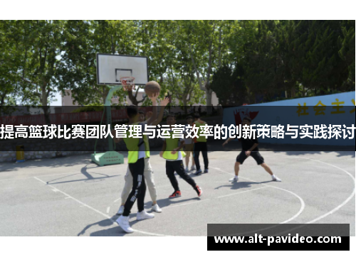 提高篮球比赛团队管理与运营效率的创新策略与实践探讨