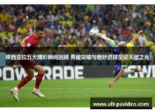 穆西亚拉五大精彩瞬间回顾 勇敢突破与绝妙进球见证天赋之光