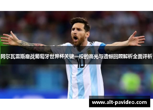 阿尔瓦雷斯鏖战葡萄牙世界杯关键一役的高光与遗憾回顾解析全面评析