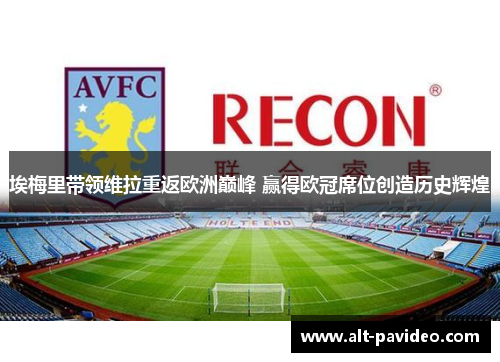 埃梅里带领维拉重返欧洲巅峰 赢得欧冠席位创造历史辉煌